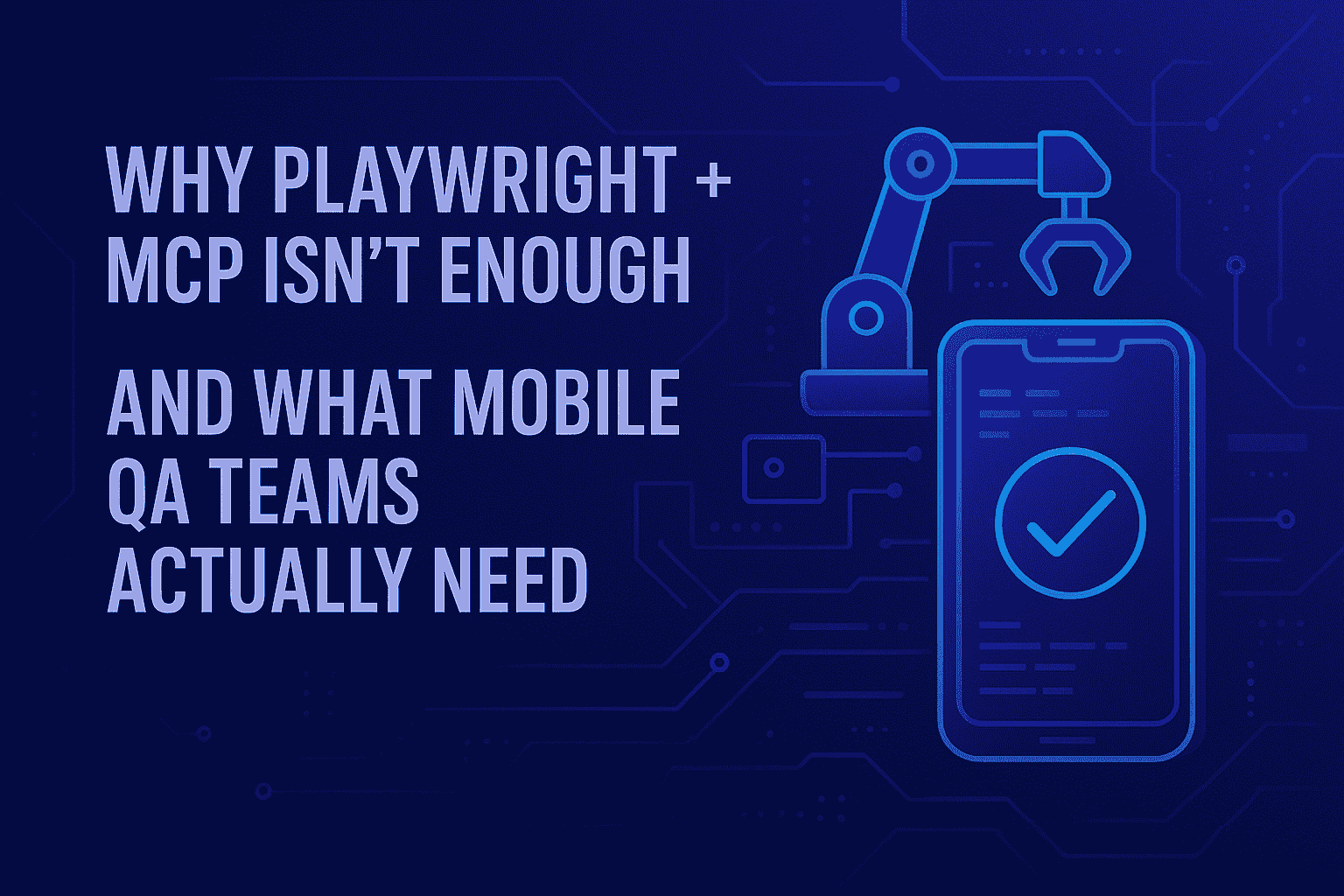 Why Playwright + MCP Isn’t Enough and What Mobile QA Teams Actually Need