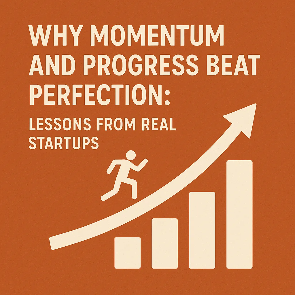 Why Momentum and Progress Beat Perfection: Lessons from Real Startups